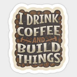 I Drink Coffee and Build Things Sticker